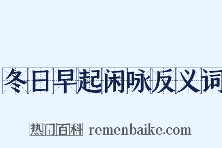 冬日早起闲咏反义词是什么意思的图片